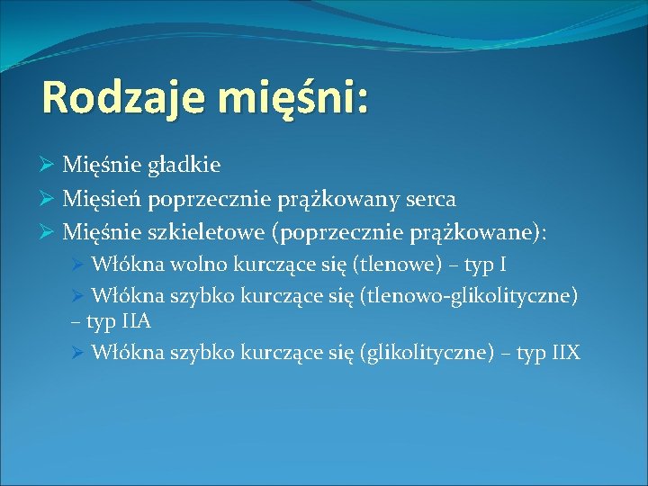 Rodzaje mięśni: Ø Mięśnie gładkie Ø Mięsień poprzecznie prążkowany serca Ø Mięśnie szkieletowe (poprzecznie