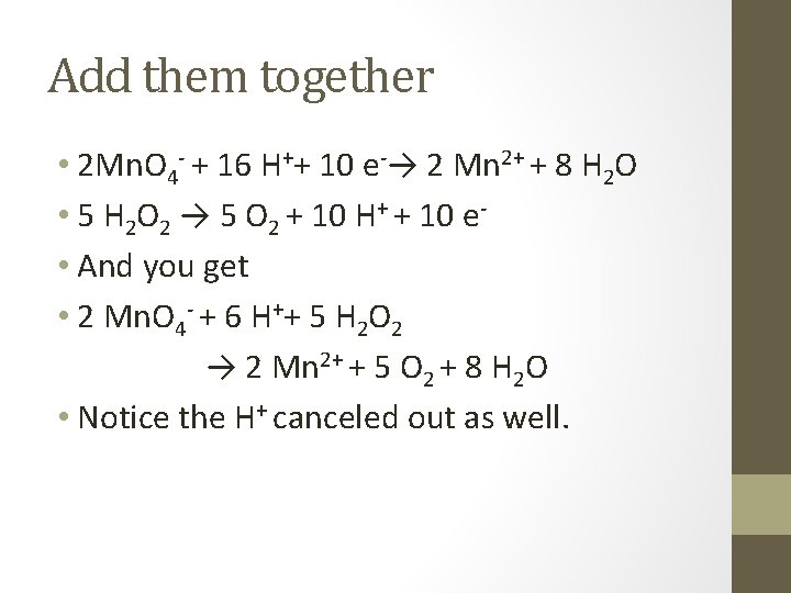 Add them together • 2 Mn. O 4 - + 16 H++ 10 e-→