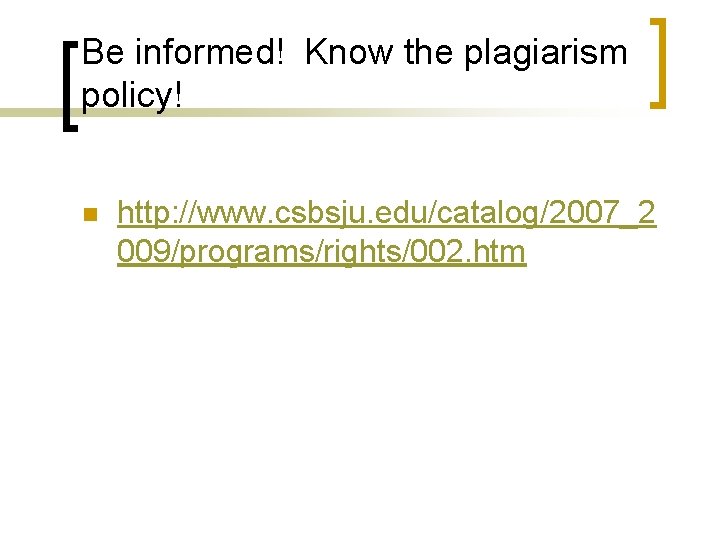 Be informed! Know the plagiarism policy! n http: //www. csbsju. edu/catalog/2007_2 009/programs/rights/002. htm Be informed! Know the plagiarism policy! n http: //www. csbsju. edu/catalog/2007_2 009/programs/rights/002. htm