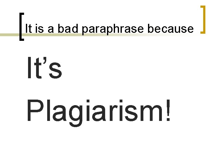 It is a bad paraphrase because It’s Plagiarism! It is a bad paraphrase because It’s Plagiarism!