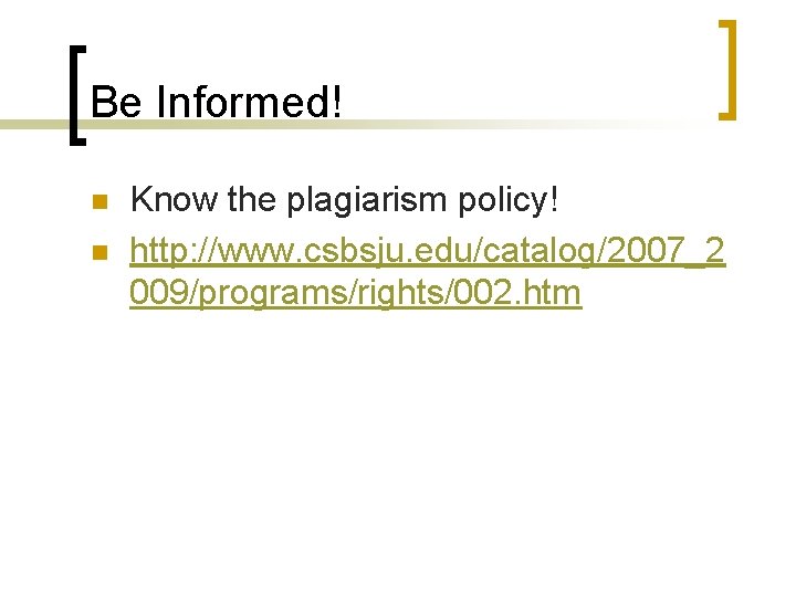 Be Informed! n n Know the plagiarism policy! http: //www. csbsju. edu/catalog/2007_2 009/programs/rights/002. htm Be Informed! n n Know the plagiarism policy! http: //www. csbsju. edu/catalog/2007_2 009/programs/rights/002. htm