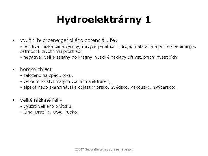 Hydroelektrárny 1 § využití hydroenergetického potenciálu řek - pozitiva: nízká cena výroby, nevyčerpatelnost zdroje,