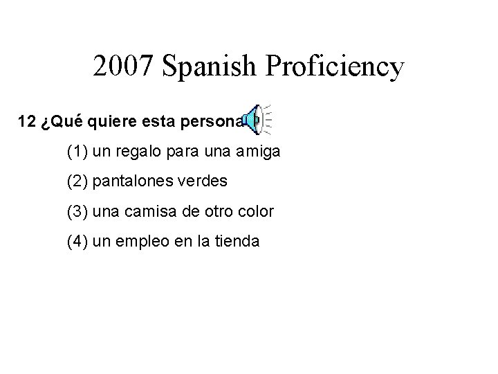 2007 Spanish Proficiency 12 ¿Qué quiere. esta persona? (1) un regalo para una amiga