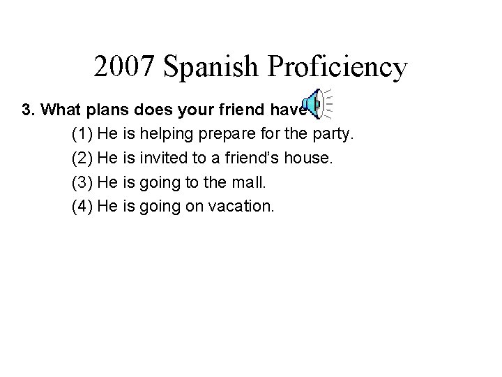 2007 Spanish Proficiency 3. What plans does your friend have? (1) He is helping