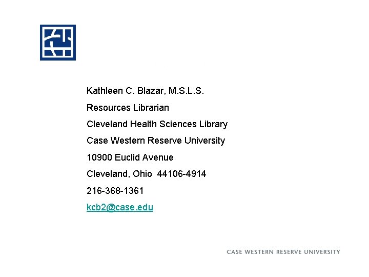 Kathleen C. Blazar, M. S. L. S. Resources Librarian Cleveland Health Sciences Library Case