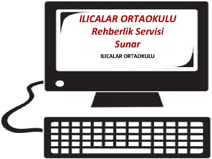ILICALAR ORTAOKULU Rehberlik Servisi Sunar ILICALAR ORTAOKULU Güvenli Bilgisayar ve İnternet Kullanımı 1 