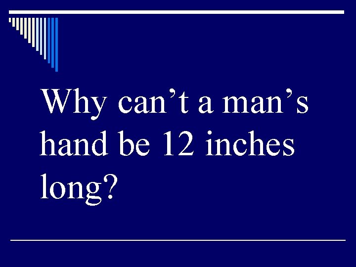 Why can’t a man’s hand be 12 inches long? 