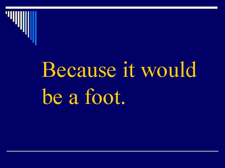 Because it would be a foot. 