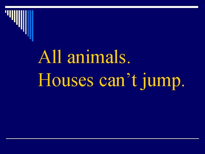 All animals. Houses can’t jump. 