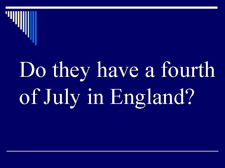 Do they have a fourth of July in England? 