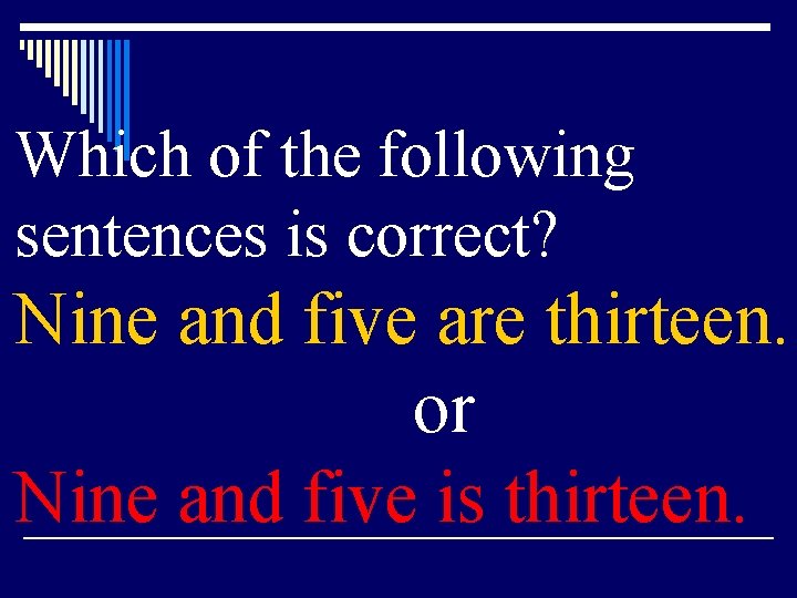 Which of the following sentences is correct? Nine and five are thirteen. or Nine