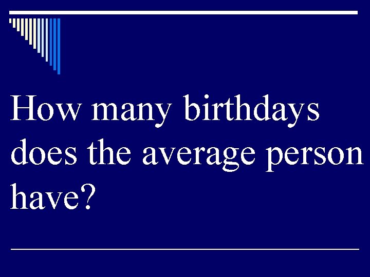 How many birthdays does the average person have? 