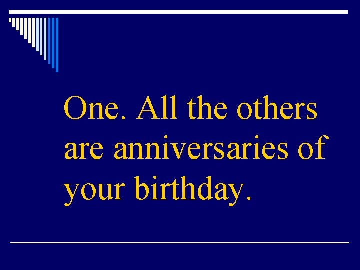 One. All the others are anniversaries of your birthday. 