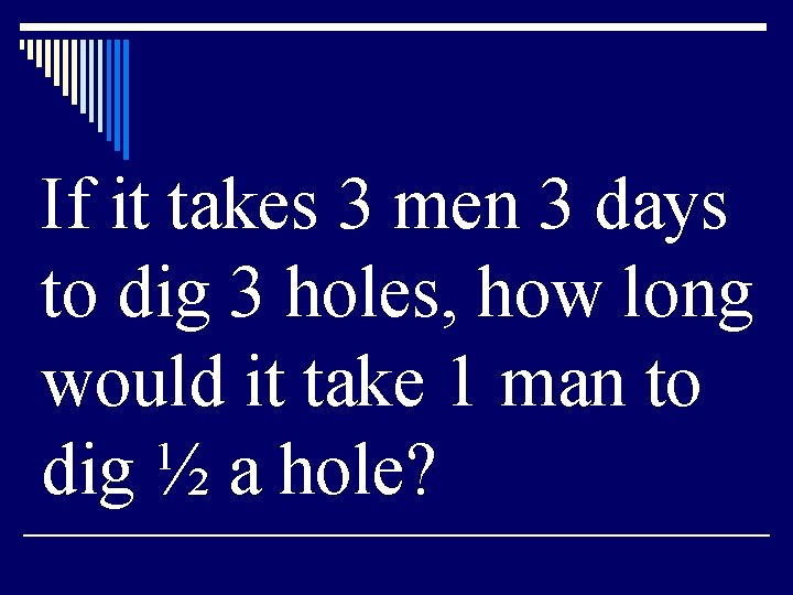 If it takes 3 men 3 days to dig 3 holes, how long would