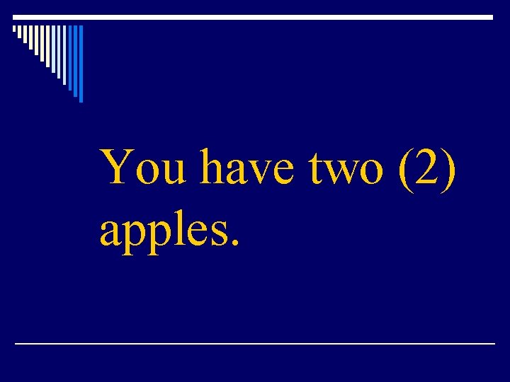 You have two (2) apples. 