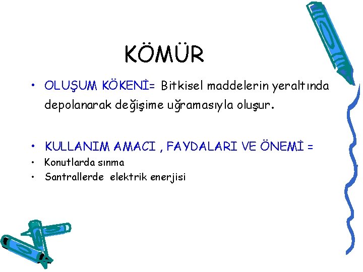 KÖMÜR • OLUŞUM KÖKENİ= Bitkisel maddelerin yeraltında depolanarak değişime uğramasıyla oluşur. • KULLANIM AMACI