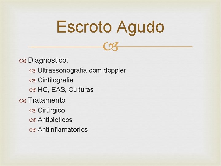 Escroto Agudo Diagnostico: Ultrassonografia com doppler Cintilografia HC, EAS, Culturas Tratamento Cirúrgico Antibioticos Antiinflamatorios