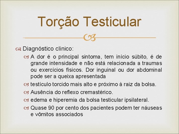 Torção Testicular Diagnóstico clinico: A dor é o principal sintoma, tem início súbito, é