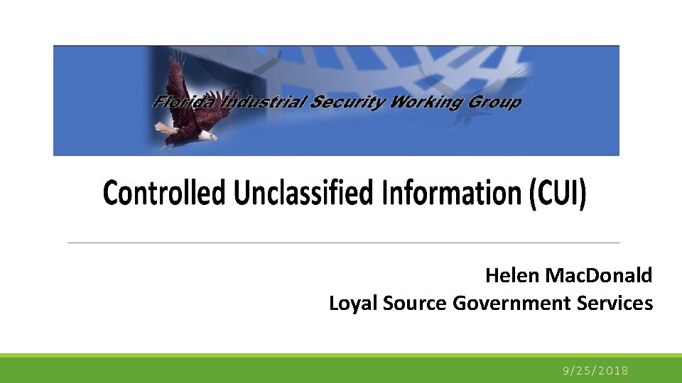 Marking & Protecting Controlled Unclassified Information (CUI) Helen Mac. Donald Loyal Source Government Services