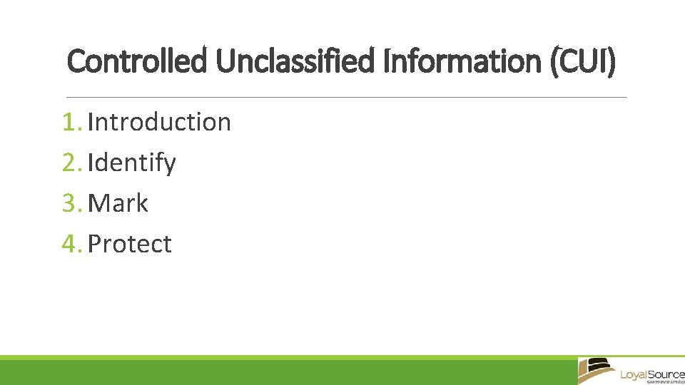 Controlled Unclassified Information (CUI) 1. Introduction 2. Identify 3. Mark 4. Protect 