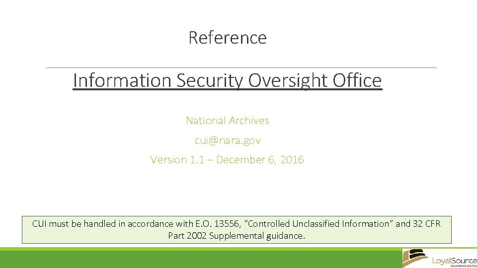 Reference Information Security Oversight Office National Archives cui@nara. gov Version 1. 1 – December