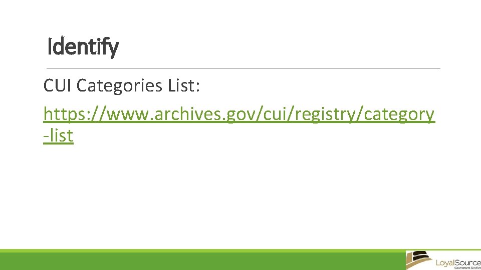 Identify CUI Categories List: https: //www. archives. gov/cui/registry/category -list 