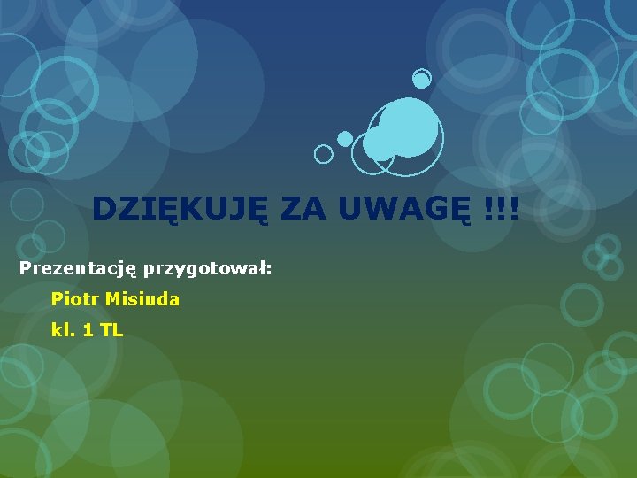 DZIĘKUJĘ ZA UWAGĘ !!! Prezentację przygotował: Piotr Misiuda kl. 1 TL 