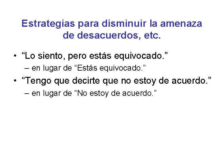 Estrategias para disminuir la amenaza de desacuerdos, etc. • “Lo siento, pero estás equivocado.