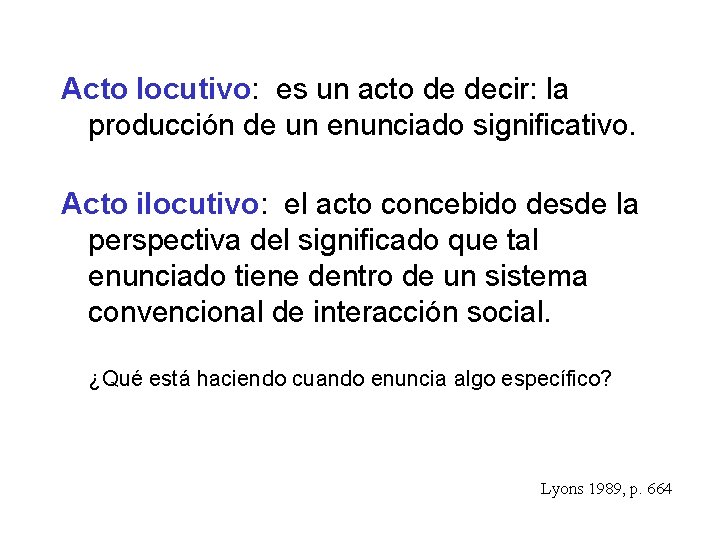 Acto locutivo: es un acto de decir: la producción de un enunciado significativo. Acto