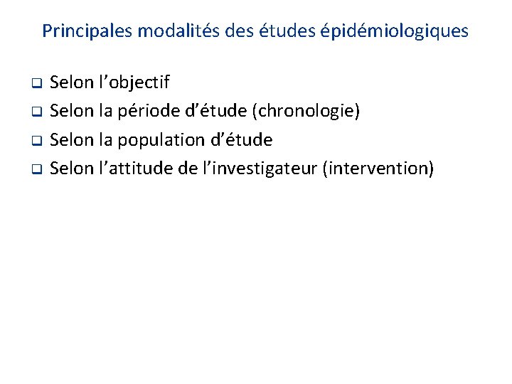 Principales modalités des études épidémiologiques q q Selon l’objectif Selon la période d’étude (chronologie)