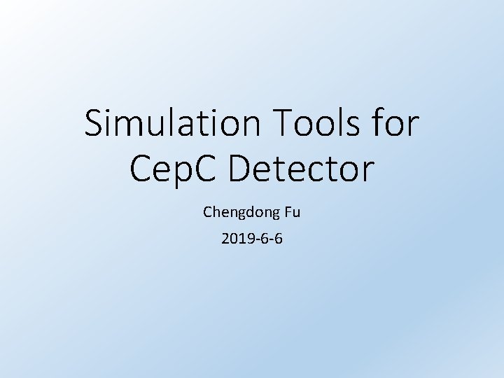 Simulation Tools for Cep. C Detector Chengdong Fu 2019 -6 -6 