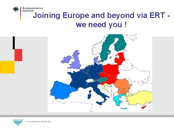 Joining Europe and beyond via ERT we need you ! www. bakoev. bund. de