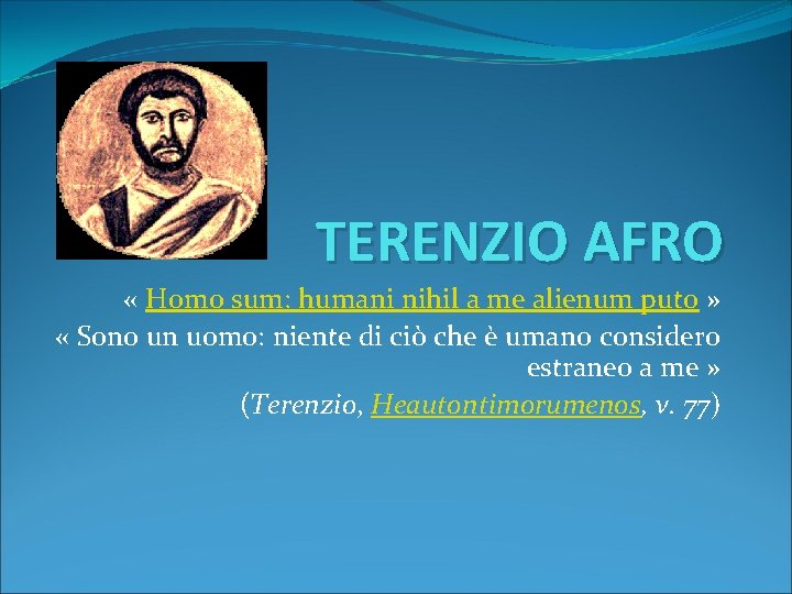 TERENZIO AFRO « Homo sum: humani nihil a me alienum puto » « Sono