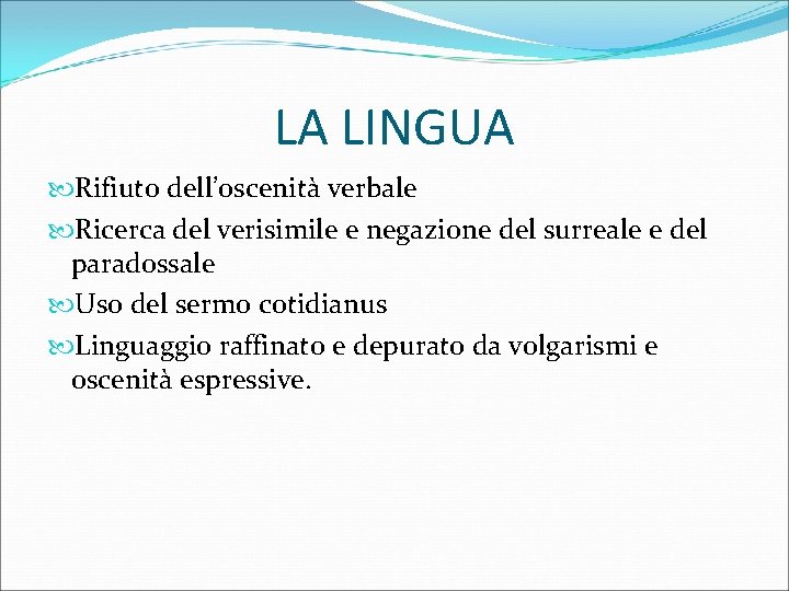 LA LINGUA Rifiuto dell’oscenità verbale Ricerca del verisimile e negazione del surreale e del