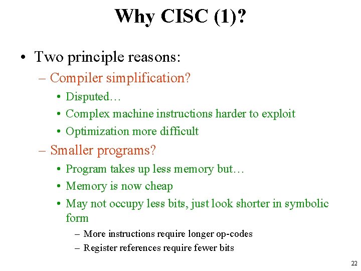 Why CISC (1)? • Two principle reasons: – Compiler simplification? • Disputed… • Complex