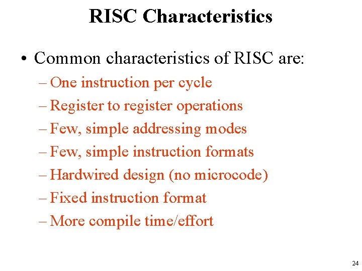 RISC Characteristics • Common characteristics of RISC are: – One instruction per cycle –