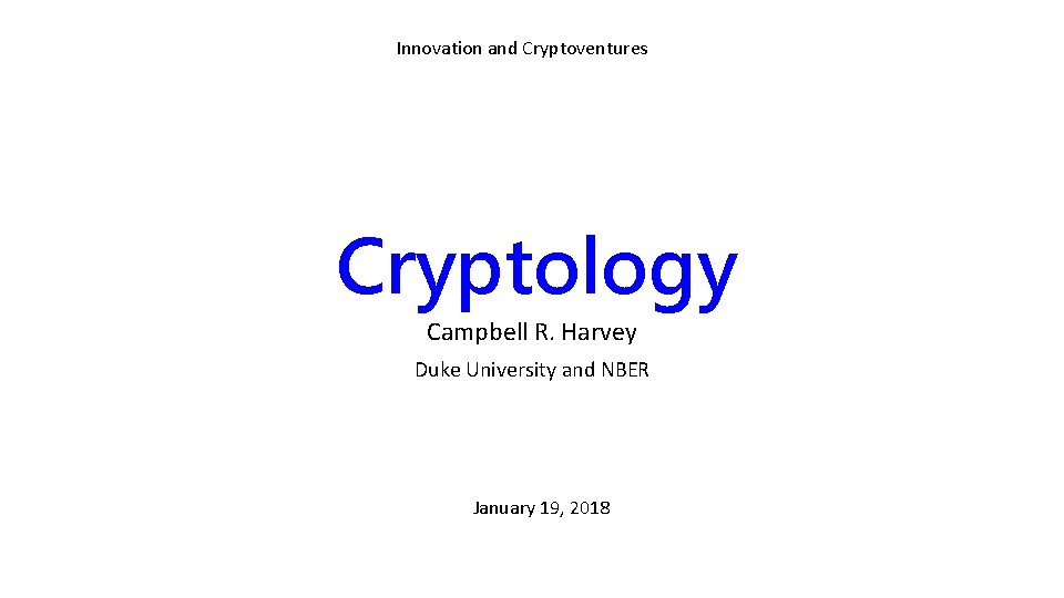Innovation and Cryptoventures Cryptology Campbell R. Harvey Duke University and NBER January 19, 2018