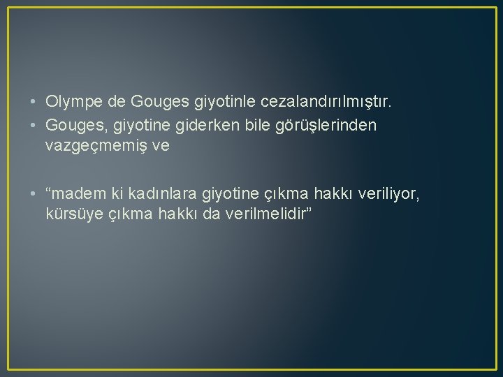  • Olympe de Gouges giyotinle cezalandırılmıştır. • Gouges, giyotine giderken bile görüşlerinden vazgeçmemiş