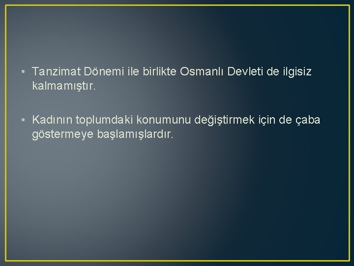  • Tanzimat Dönemi ile birlikte Osmanlı Devleti de ilgisiz kalmamıştır. • Kadının toplumdaki