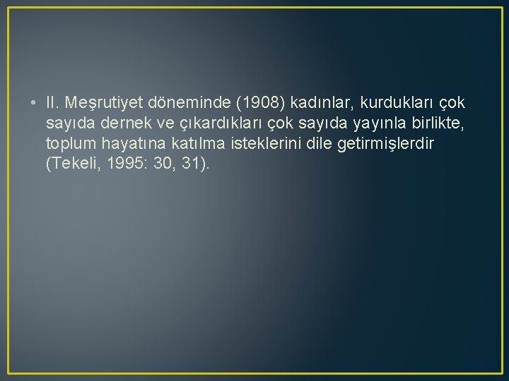  • II. Meşrutiyet döneminde (1908) kadınlar, kurdukları çok sayıda dernek ve çıkardıkları çok