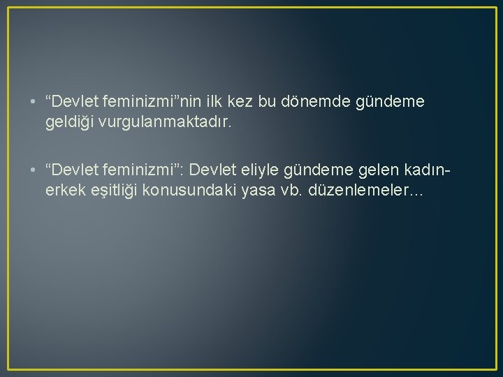  • “Devlet feminizmi”nin ilk kez bu dönemde gündeme geldiği vurgulanmaktadır. • “Devlet feminizmi”: