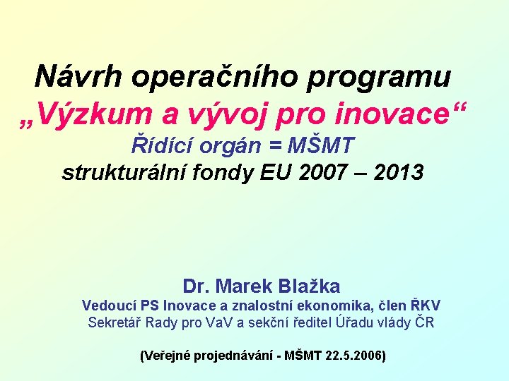 Návrh operačního programu „Výzkum a vývoj pro inovace“ Řídící orgán = MŠMT strukturální fondy