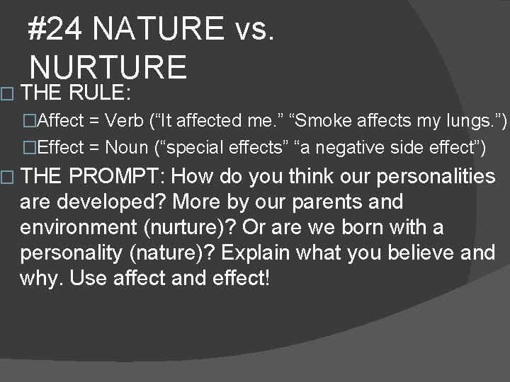 #24 NATURE vs. NURTURE � THE RULE: �Affect = Verb (“It affected me. ”