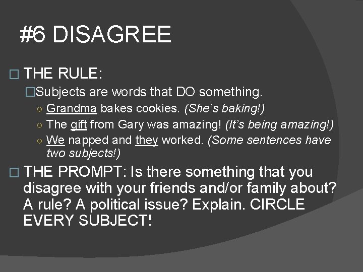 #6 DISAGREE � THE RULE: �Subjects are words that DO something. ○ Grandma bakes