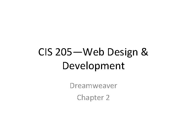 CIS 205—Web Design & Development Dreamweaver Chapter 2 