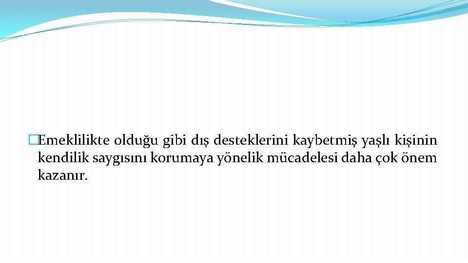 �Emeklilikte olduğu gibi dış desteklerini kaybetmiş yaşlı kişinin kendilik saygısını korumaya yönelik mücadelesi daha