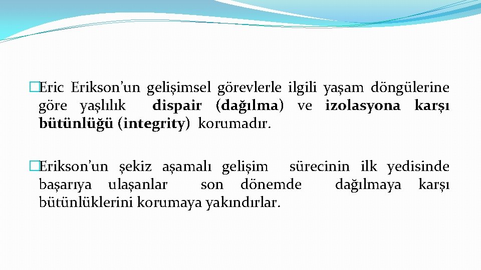 �Eric Erikson’un gelişimsel görevlerle ilgili yaşam döngülerine göre yaşlılık dispair (dağılma) ve izolasyona karşı