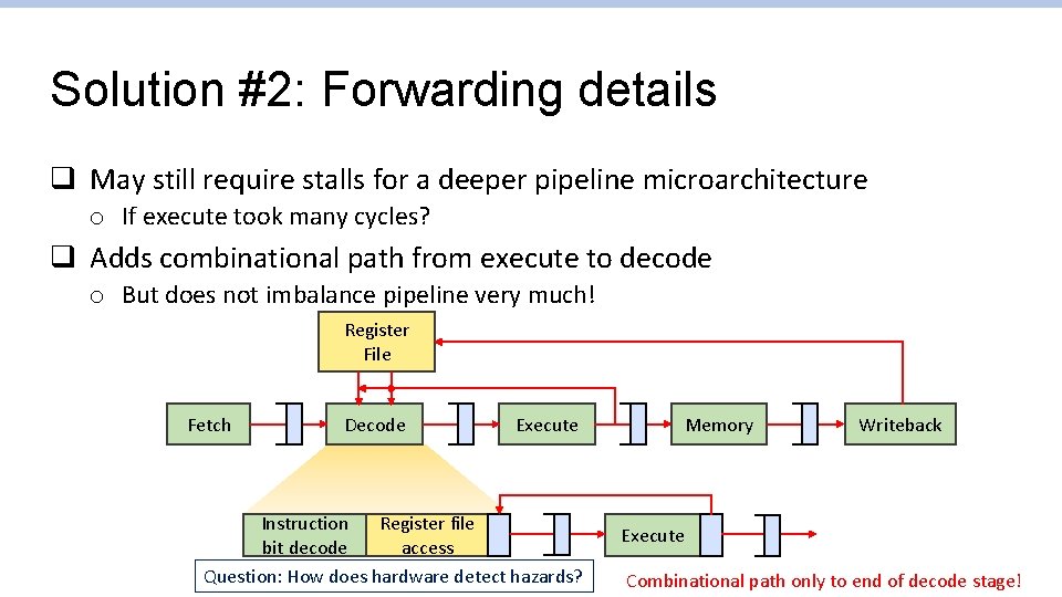 Solution #2: Forwarding details q May still require stalls for a deeper pipeline microarchitecture