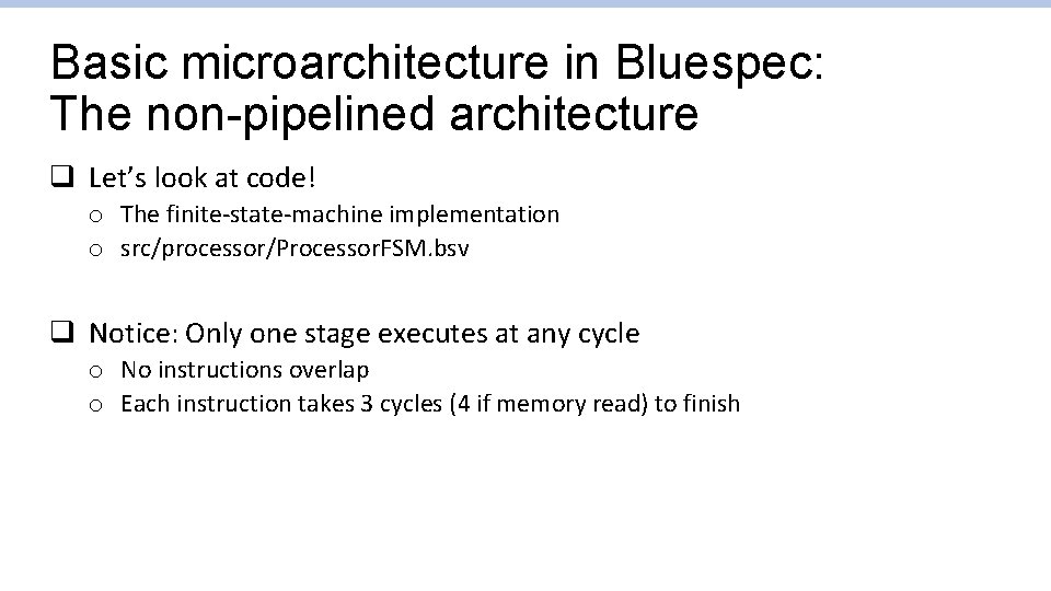 Basic microarchitecture in Bluespec: The non-pipelined architecture q Let’s look at code! o The