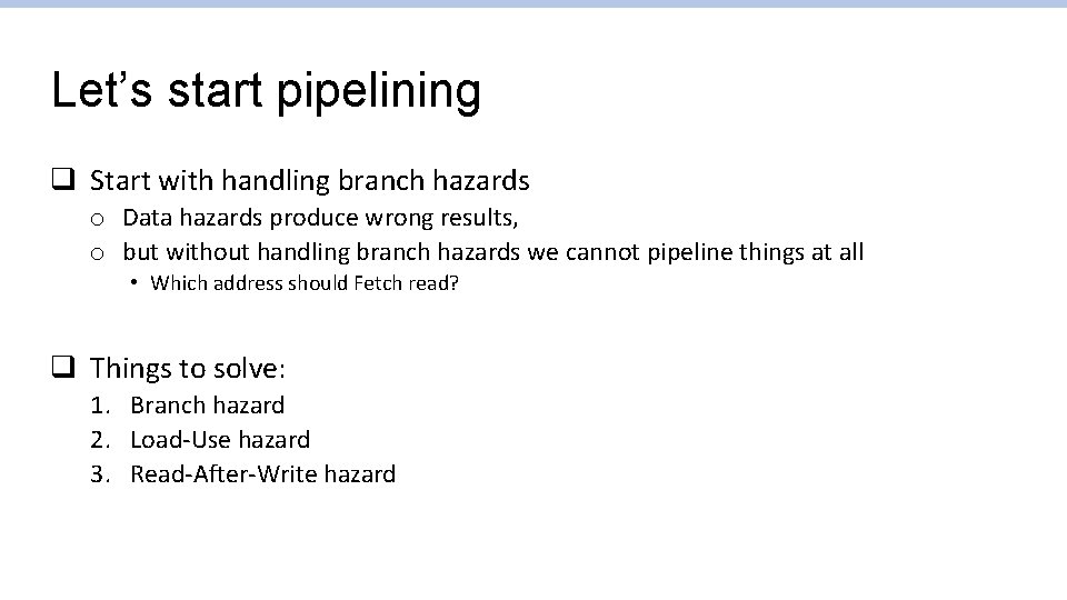 Let’s start pipelining q Start with handling branch hazards o Data hazards produce wrong
